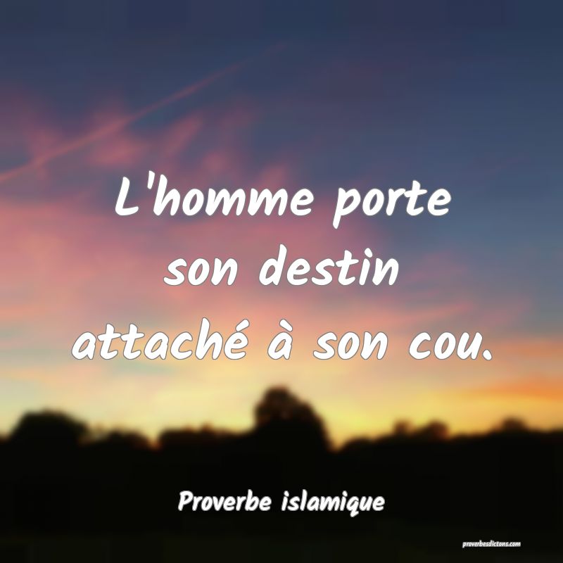 L'homme porte son destin attaché à son cou.

