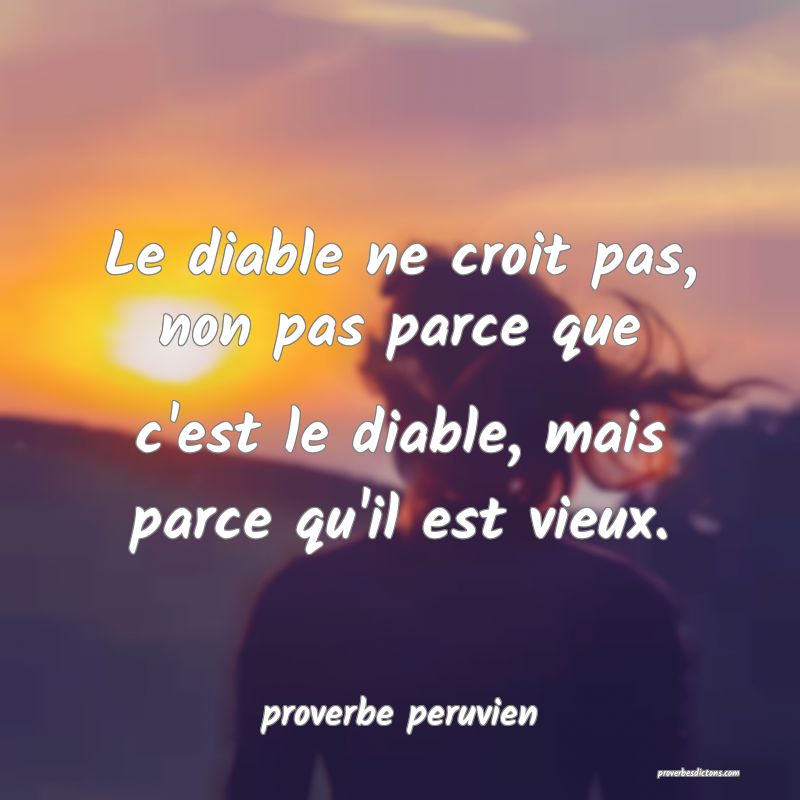 Le diable ne croit pas, non pas parce que c'est le diable, mais parce qu'il est vieux.