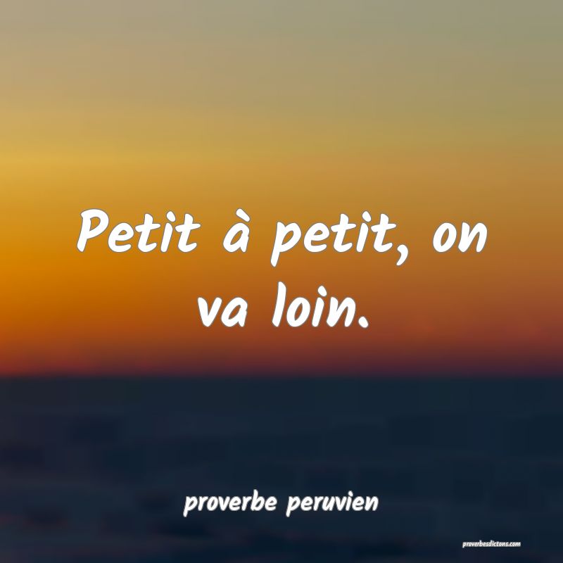  Petit à petit, on va loin.