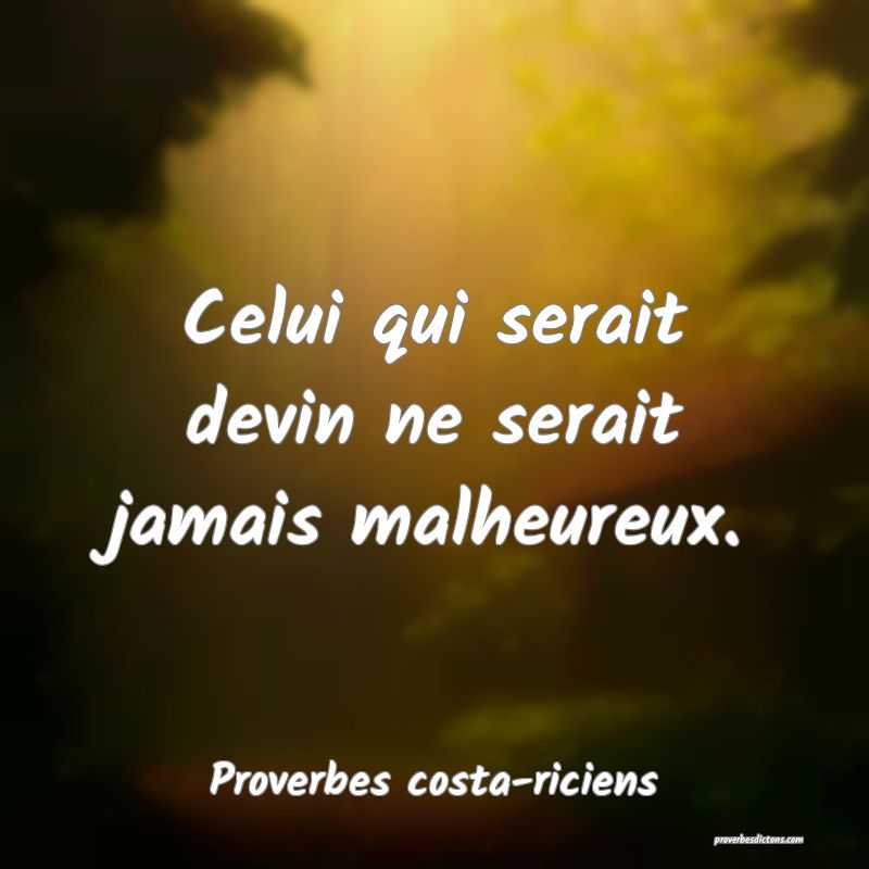 Celui qui serait devin ne serait jamais malheureux.