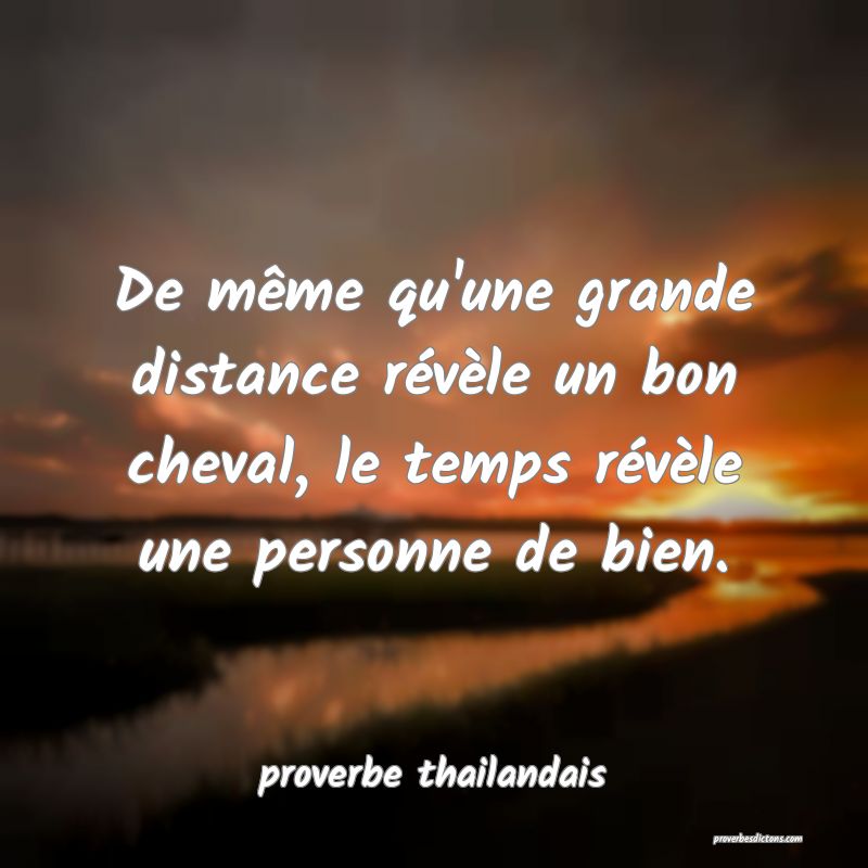  De même qu'une grande distance révèle un bon cheval, le temps révèle une personne de bien.