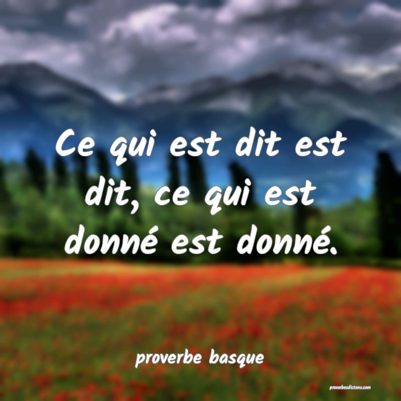Ce qui est dit est dit, ce qui est donné est donné.