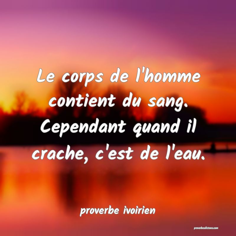 Le corps de l'homme contient du sang. Cependant quand il crache, c'est de l'eau.