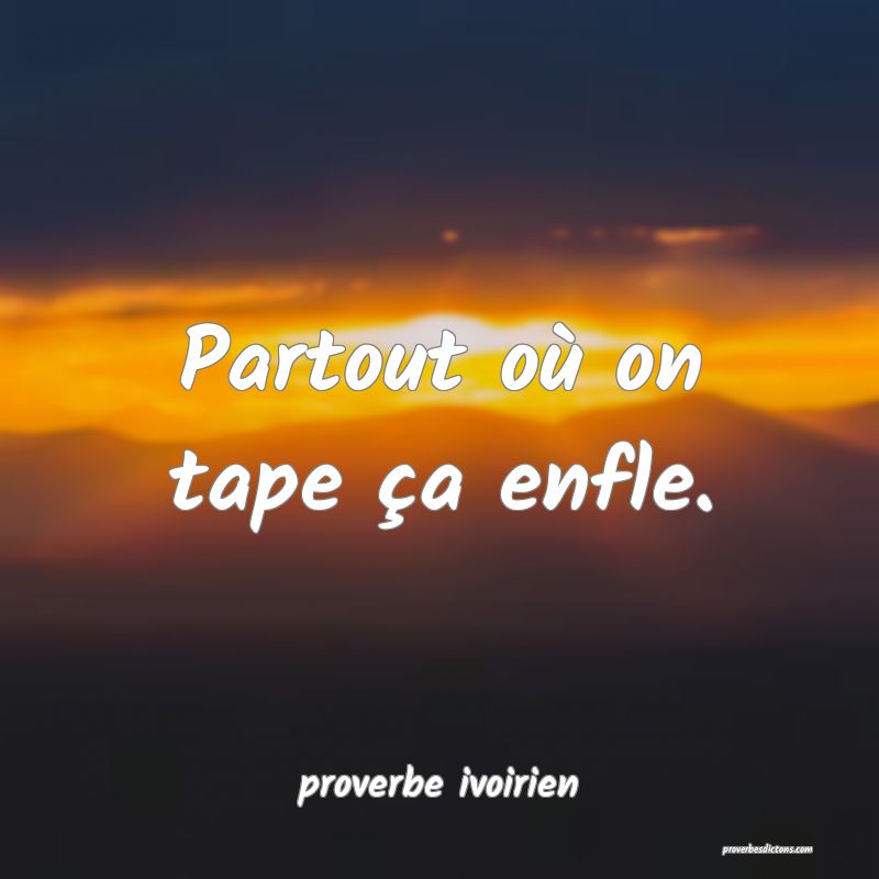 Partout où on tape ça enfle.