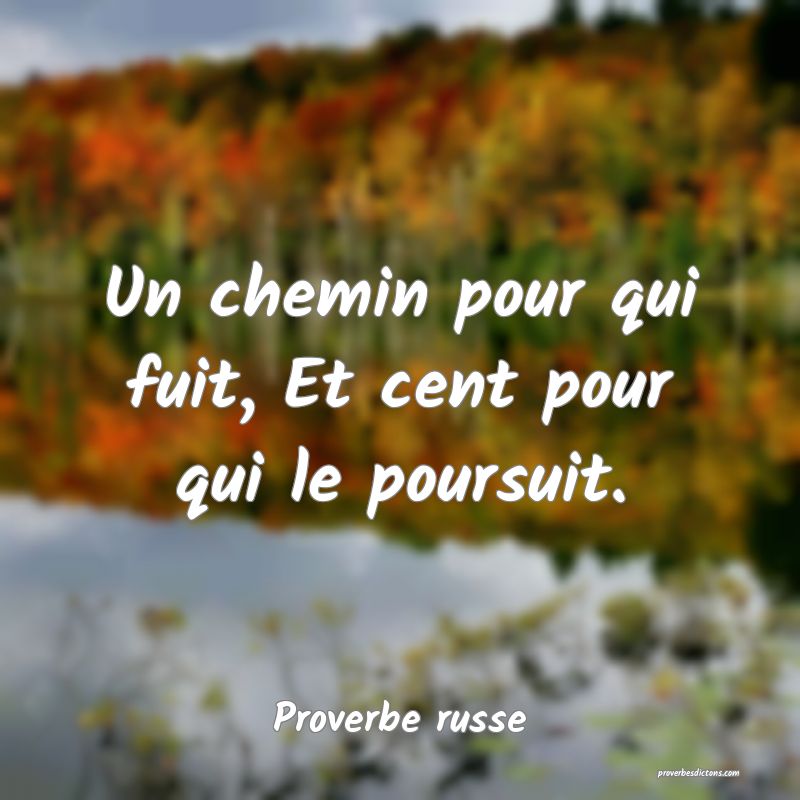 Un chemin pour qui fuit, Et cent pour qui le poursuit.