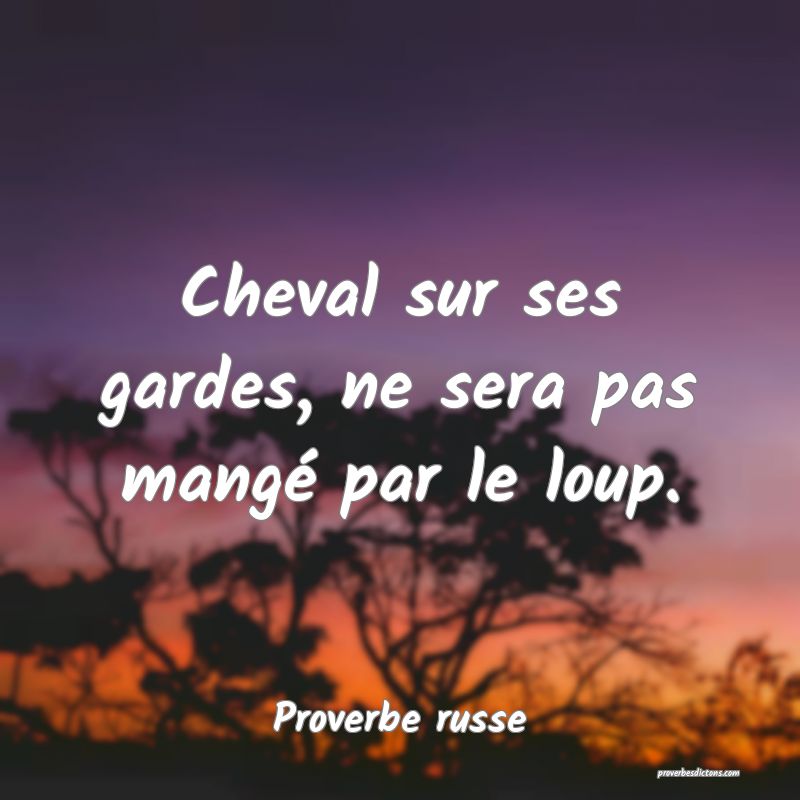 Cheval sur ses gardes, ne sera pas mangé par le loup.