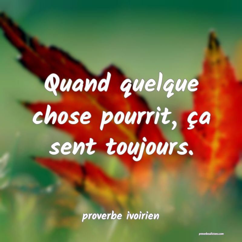 Quand quelque chose pourrit, ça sent toujours.