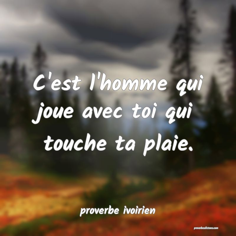 C'est l'homme qui joue avec toi qui touche ta plaie.