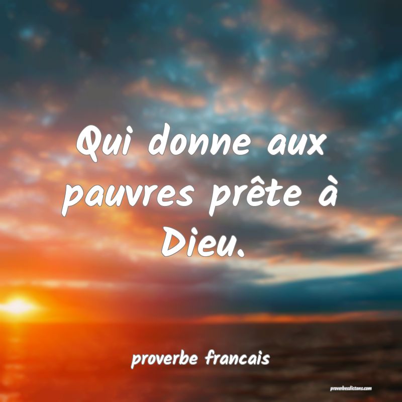  Qui donne aux pauvres prête à Dieu.