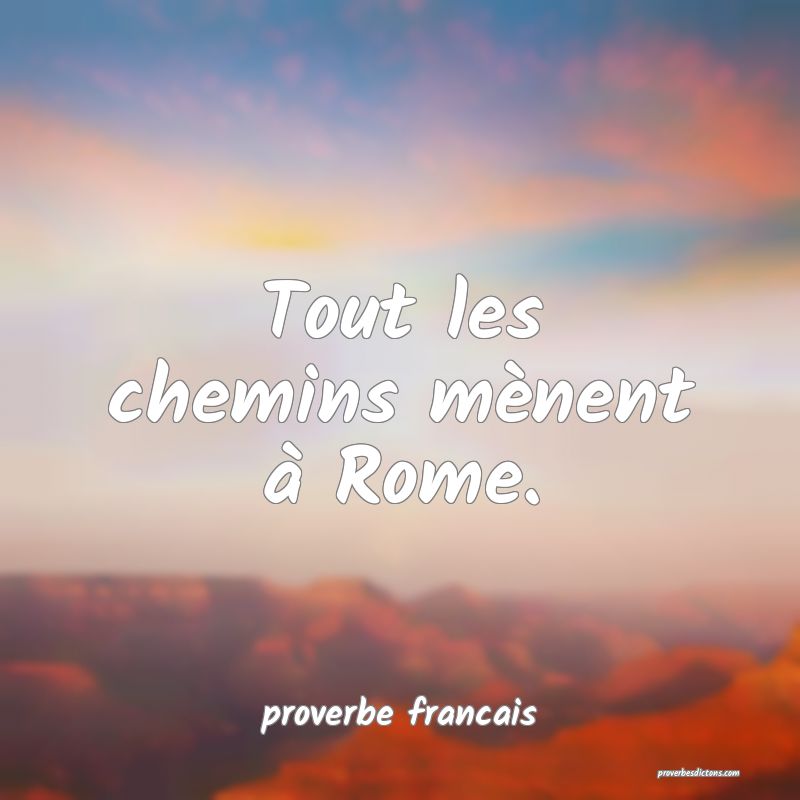  Tout les chemins mènent à Rome.