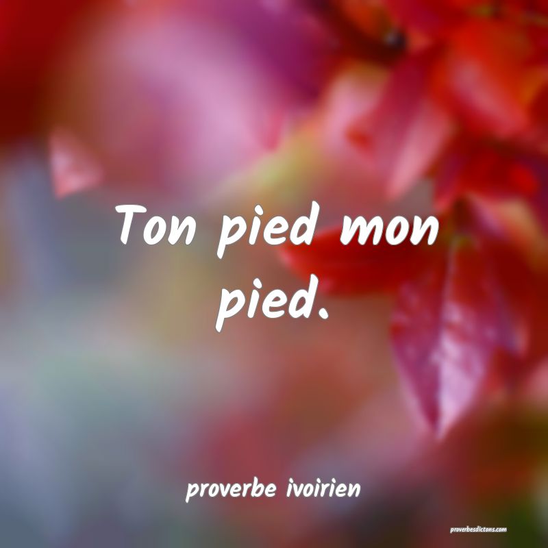 Ton pied mon pied.