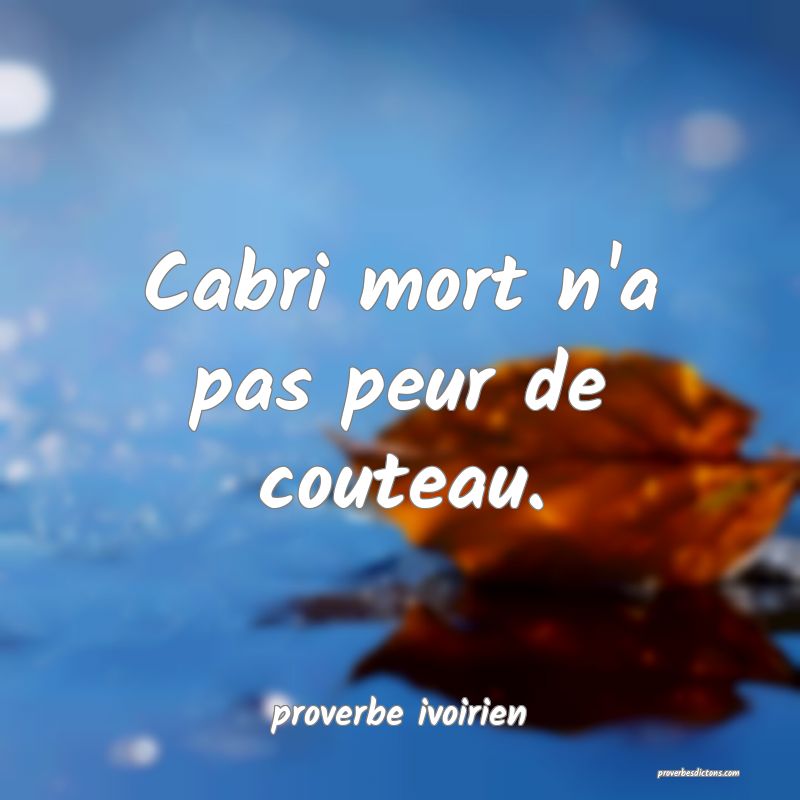 Cabri mort n'a pas peur de couteau.