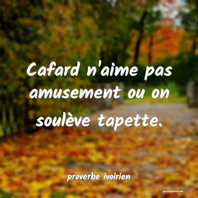 Cafard n'aime pas amusement ou on soulève tapette.