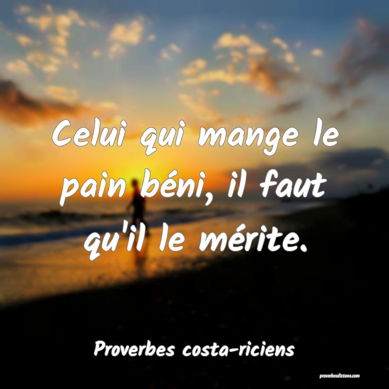 Celui qui mange le pain béni, il faut qu'il le mérite.