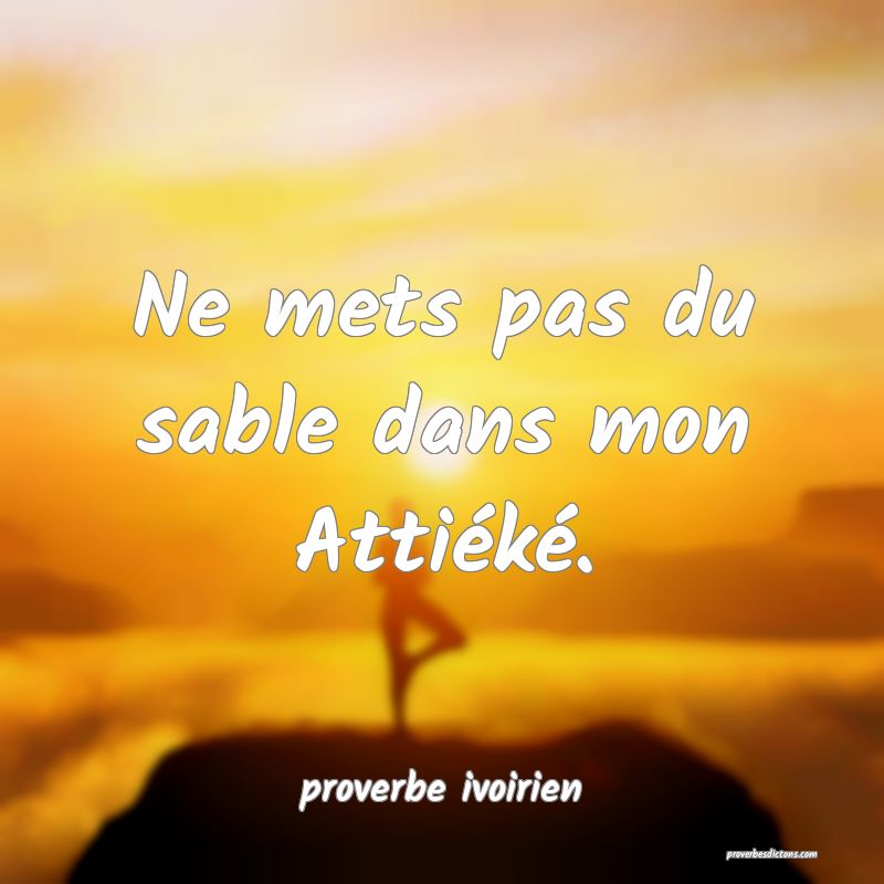 Ne mets pas du sable dans mon Attiéké.