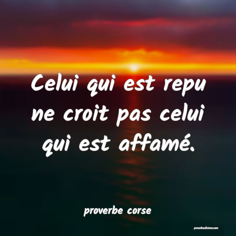  Celui qui est repu ne croit pas celui qui est affamé.