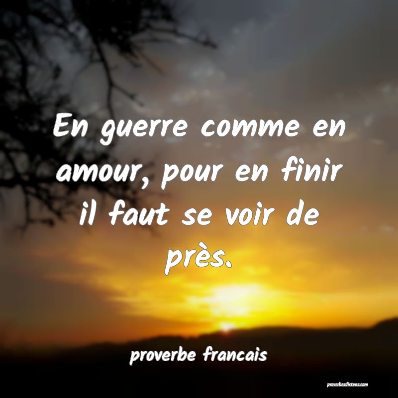 En guerre comme en amour, pour en finir il faut se voir de près.