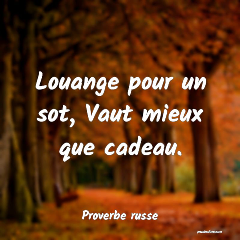 Louange pour un sot, Vaut mieux que cadeau.