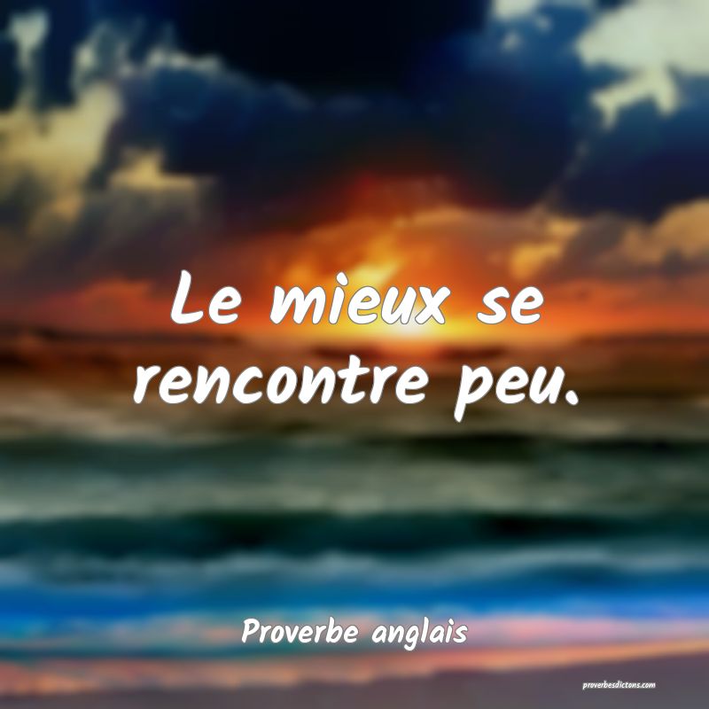 Le mieux se rencontre peu.