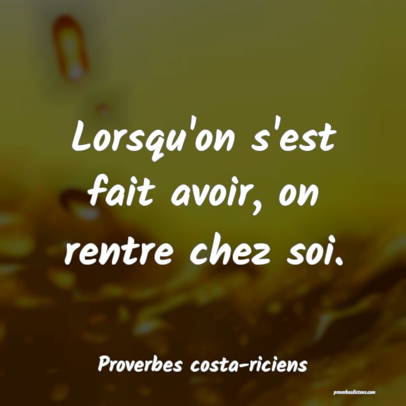 Lorsqu'on s'est fait avoir, on rentre chez soi.