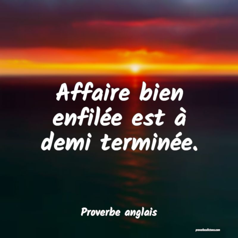 Affaire bien enfilée est à demi terminée.