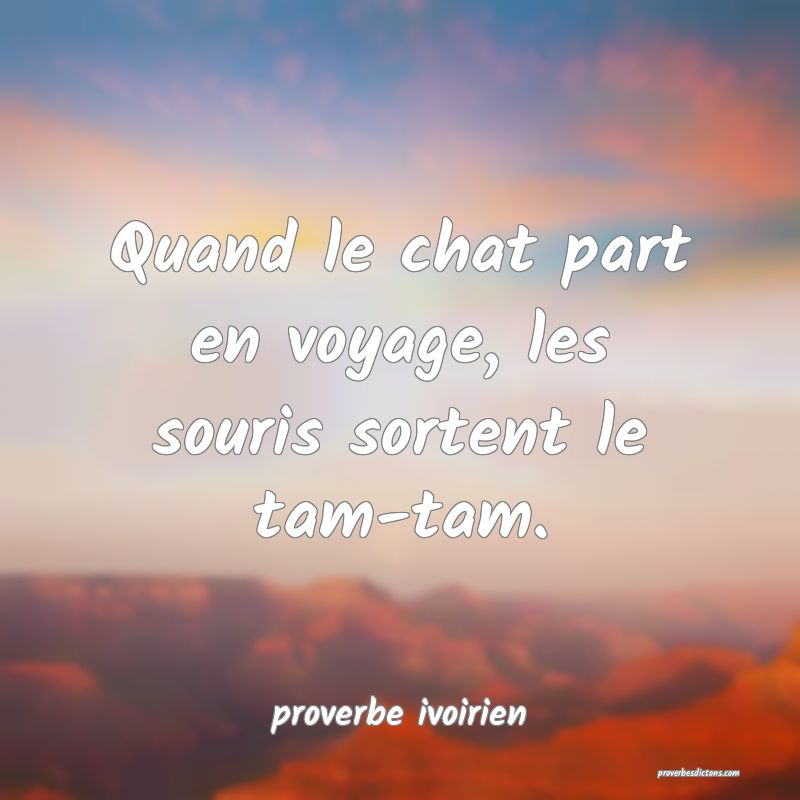 Quand le chat part en voyage, les souris sortent le tam-tam.