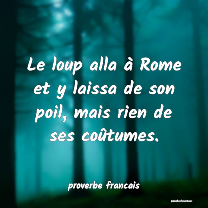 Le loup alla à Rome et y laissa de son poil, mais rien de ses coûtumes.