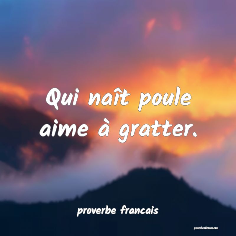 Qui naît poule aime à gratter.