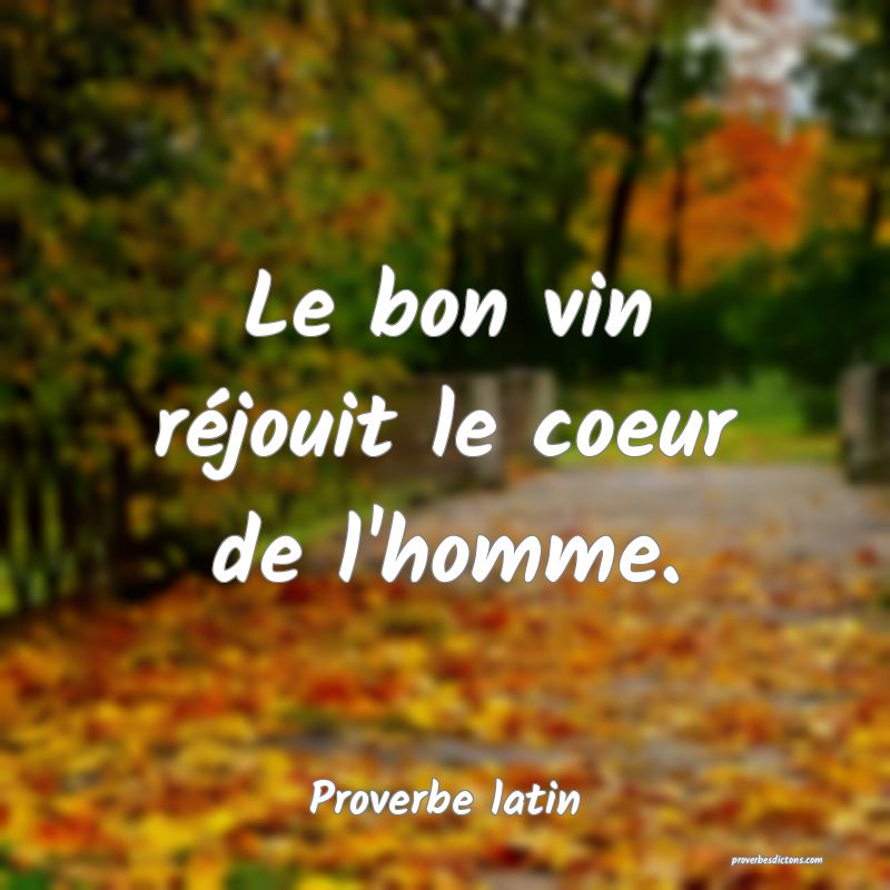 Le bon vin réjouit le coeur de l'homme.