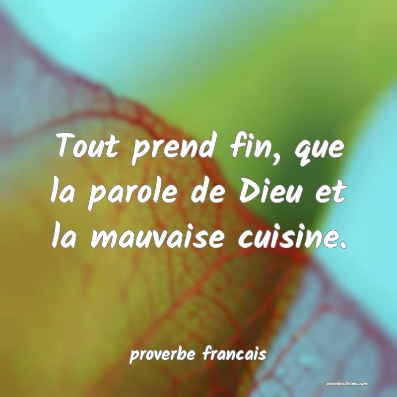 Tout prend fin, que la parole de Dieu et la mauvaise cuisine.