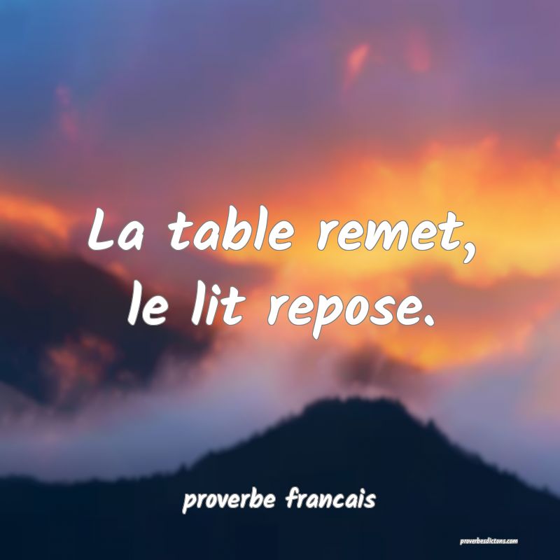 La table remet, le lit repose.