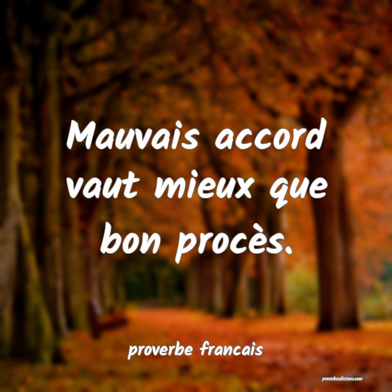 Mauvais accord vaut mieux que bon procès.