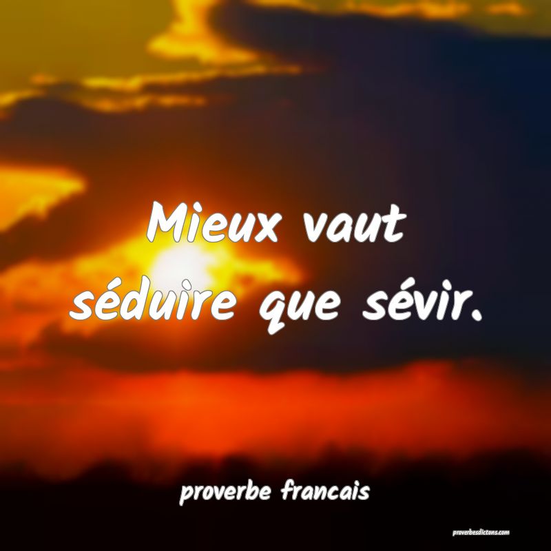 Mieux vaut séduire que sévir.