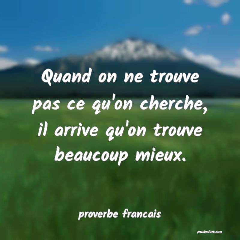 Quand on ne trouve pas ce qu'on cherche, il arrive qu'on trouve beaucoup mieux.