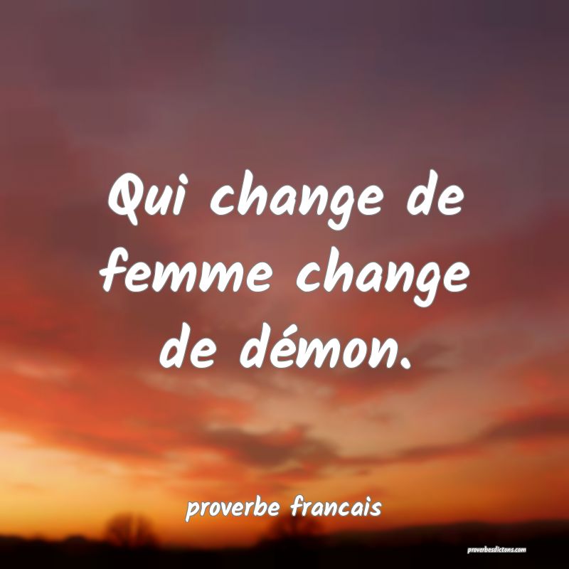 Qui change de femme change de démon.