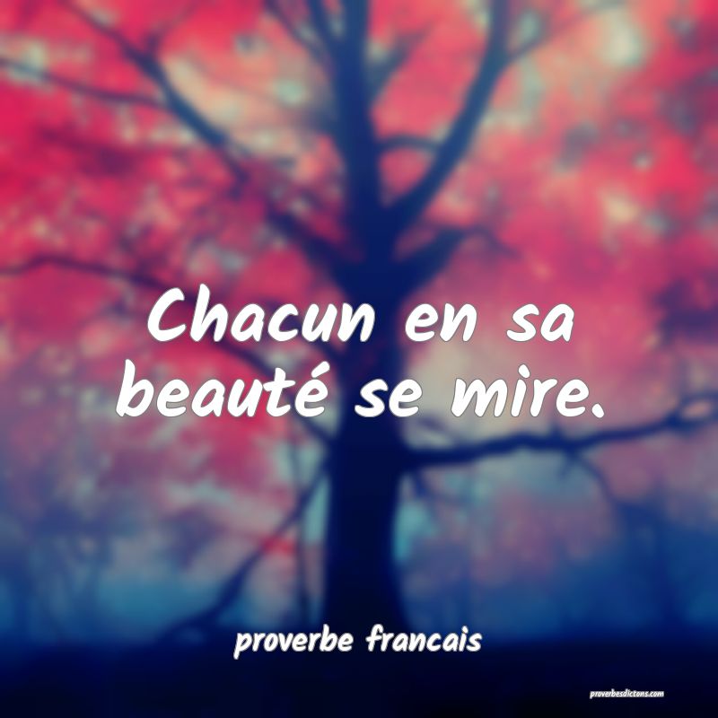 Chacun en sa beauté se mire.