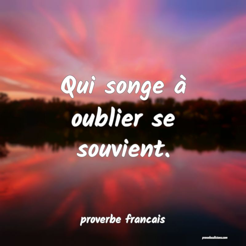 Qui songe à oublier se souvient.