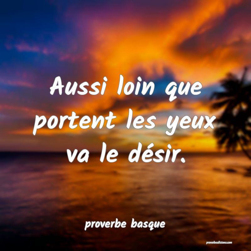 Aussi loin que portent les yeux va le désir.