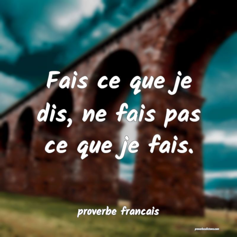Fais ce que je dis, ne fais pas ce que je fais.