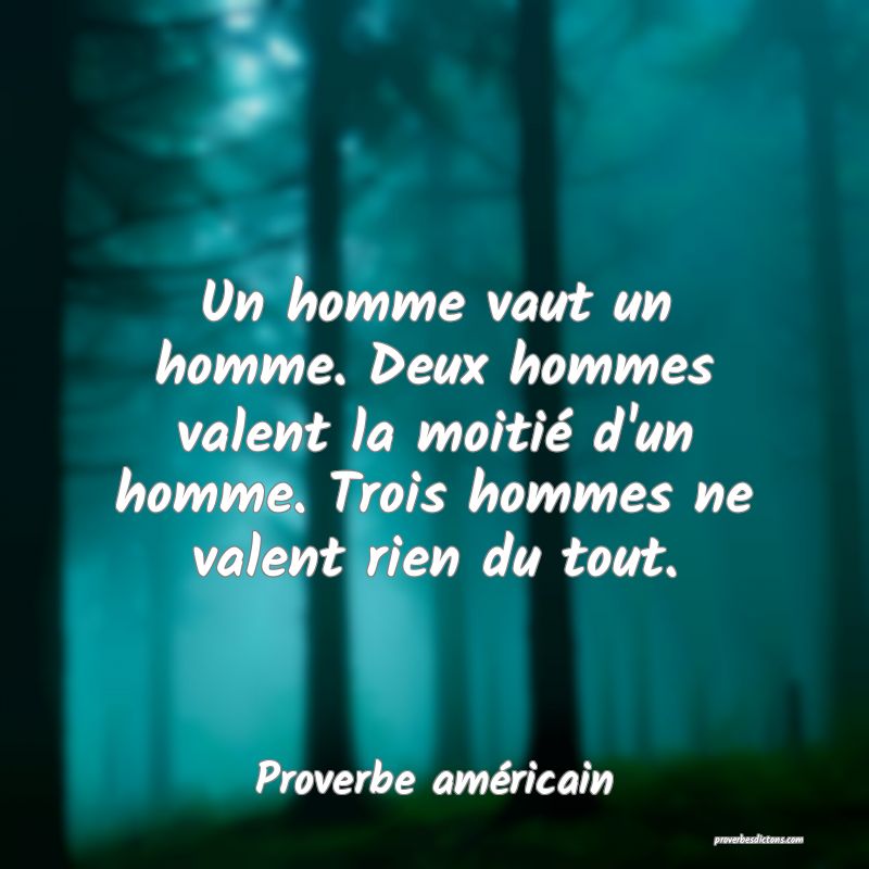 Un homme vaut un homme. Deux hommes valent la moitié d'un homme. Trois hommes ne valent rien du tout.
