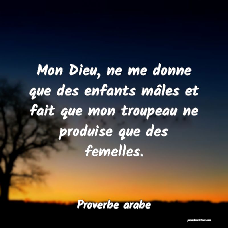 Mon Dieu, ne me donne que des enfants mâles et fait que mon troupeau ne produise que des femelles.