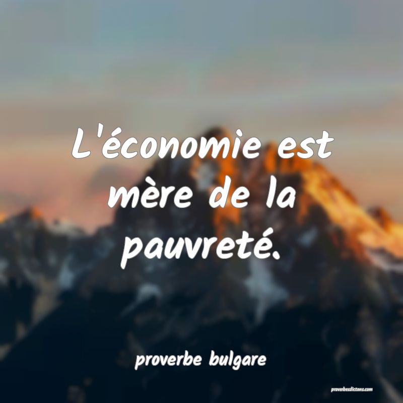  L'économie est mère de la pauvreté.