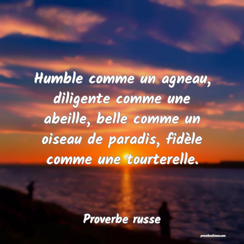 Humble comme un agneau, diligente comme une abeille, belle comme un oiseau de paradis, fidèle comme une tourterelle.