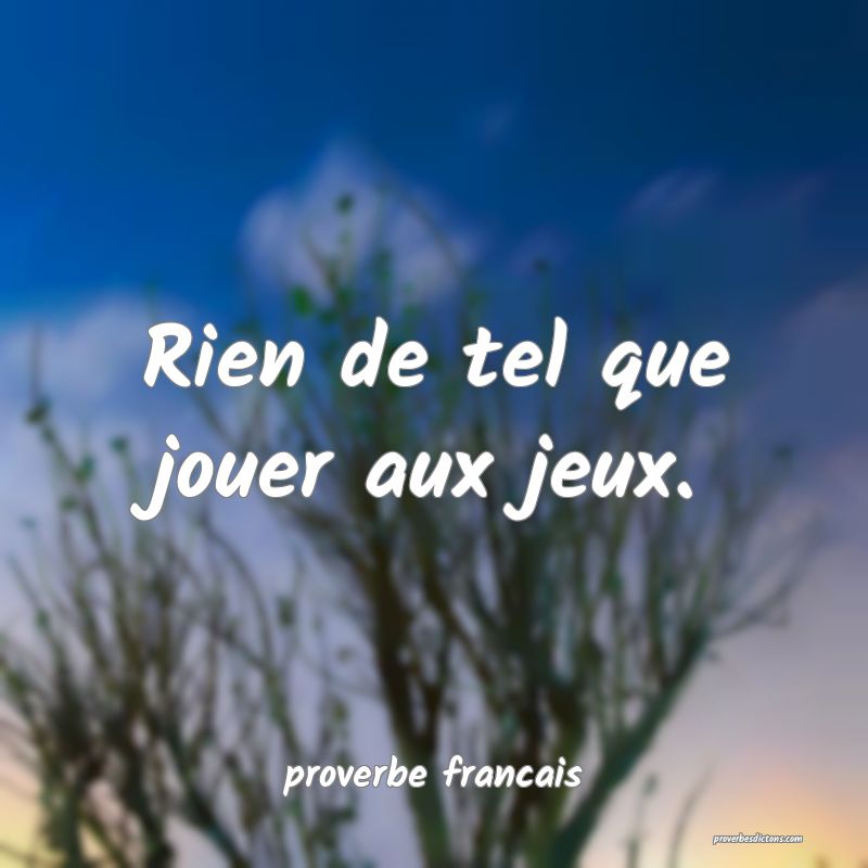 Rien de tel que jouer aux jeux.