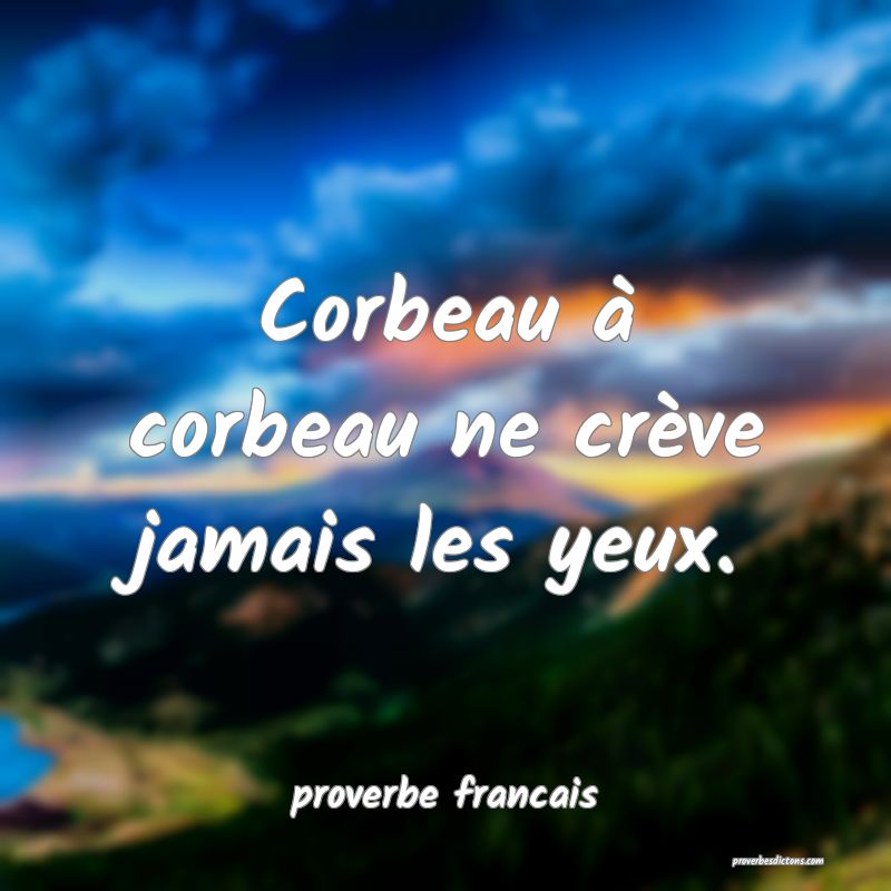 Corbeau à corbeau ne crève jamais les yeux.