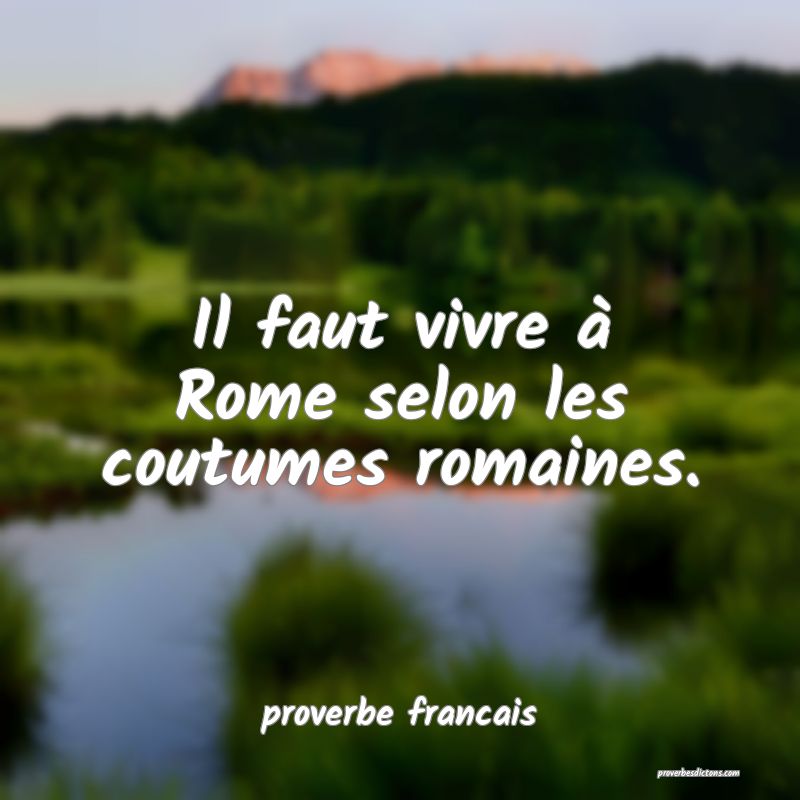 Il faut vivre à Rome selon les coutumes romaines.