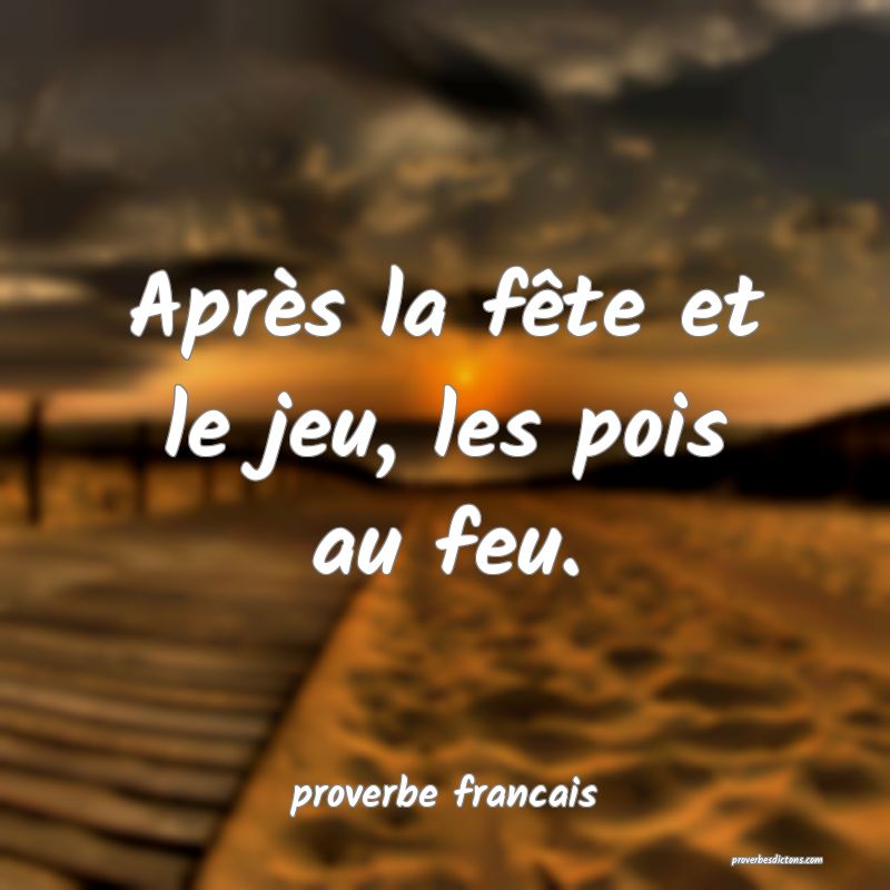 Après la fête et le jeu, les pois au feu.