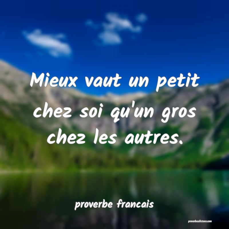 Mieux vaut un petit chez soi qu'un gros chez les autres.