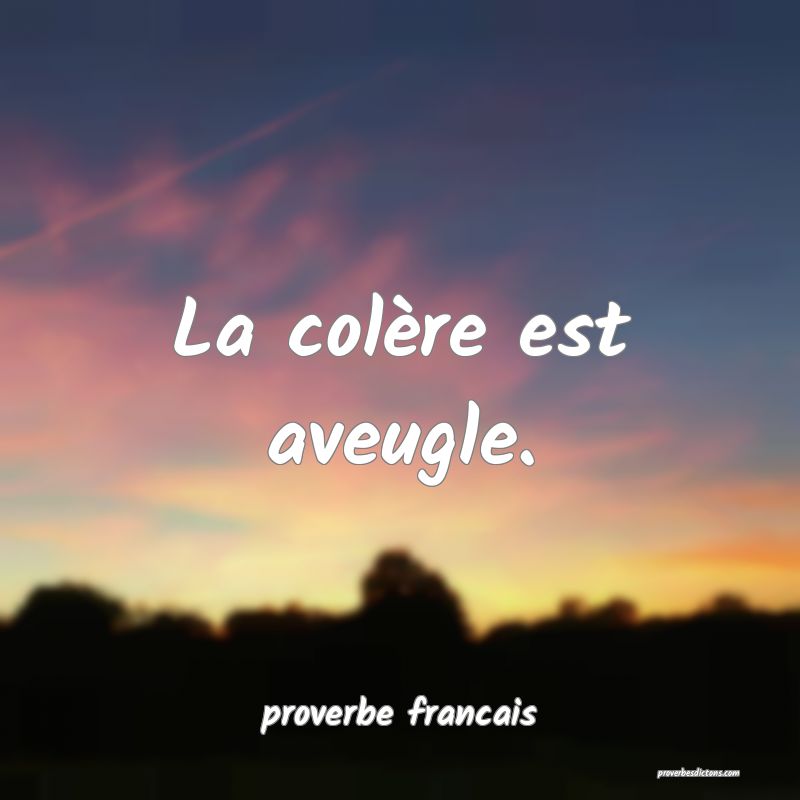 La colère est aveugle.