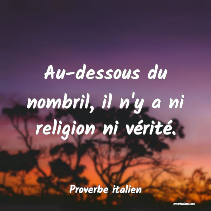 Au-dessous du nombril, il n'y a ni religion ni vérité.
